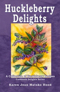 Huckleberry Delights Cookbook: A Collection of Huckleberry Recipes