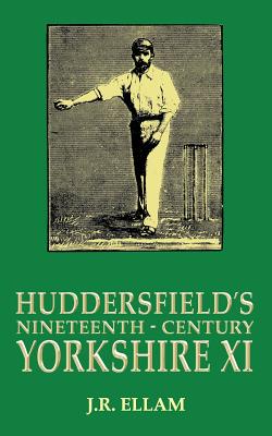 Huddersfield's Nineteenth-Century Yorkshire XI - Ellam, J R