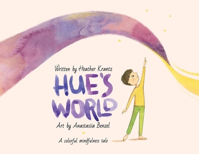 Hue's World: A colorful mindfulness tale - Krantz, Heather