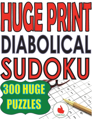 Huge Print Diabolical Sudoku: 300 Large Print Diabolical Level Sudoku Puzzles with 2 puzzles per page in a big 8.5 x 11 inch book - Huur, Cute