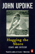 Hugging the Shore: Essays and Criticism - Updike, John
