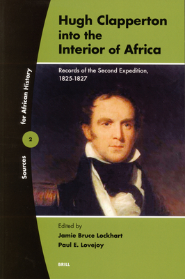 Hugh Clapperton Into the Interior of Africa: Records of the Second Expedition 1825-1827 - Lockhart, Jamie (Editor), and Lovejoy, Paul (Editor)