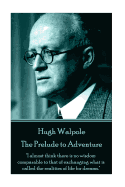 Hugh Walpole - The Prelude to Adventure: "I Almost Think There Is No Wisdom Comparable to That of Exchanging What Is Called the Realities of Life for Dreams."