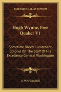 Hugh Wynne, Free Quaker V1: Sometime Brevet Lieutenant-Colonel on the Staff of His Excellency General Washington