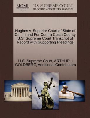 Hughes V. Superior Court of State of Cal. in and for Contra Costa County U.S. Supreme Court Transcript of Record with Supporting Pleadings - Goldberg, Arthur J, and Additional Contributors, and U S Supreme Court (Creator)