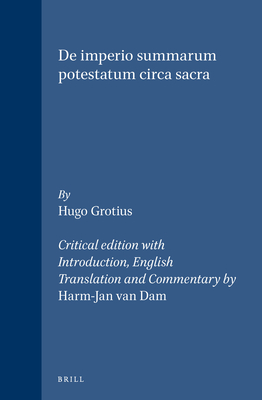 Hugo Grotius, de Imperio Summarum Potestatum Circa Sacra (2 Vols.): Critical Edition with Introduction, English Translation and Commentary - Van Dam, Harm-Jan