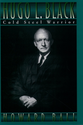 Hugo L. Black: Cold Steel Warrior - Ball, Howard
