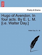 Hugo of Avendon. in Four Acts. by E. L. M. [I.E. Walter Day.]