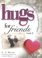Hugs for Friends: Book 2: Stories, Sayings, and Scriptures to Encourage and Inspire