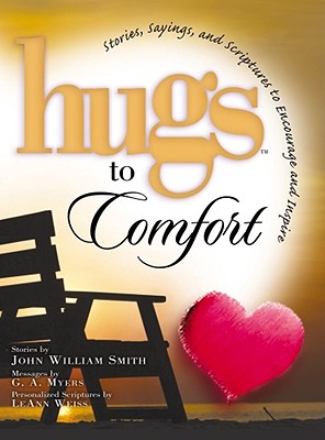 Hugs to Comfort: Stories, Sayings and Scriptures to Encourage and Inspire the Heart - Smith, John William, and Myers, Gary, and Weiss, LeAnn