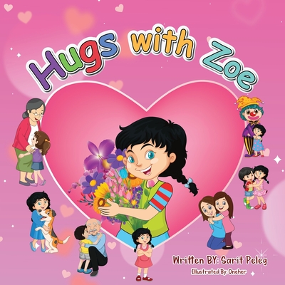 Hugs With Zoe: Join Zoe on this mission, spread the power of hugs far and wide - Peleg, Sarit S, and Asif, Oneher (Illustrator)