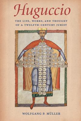 Huguccio The Life, Works, and Thought of a Twelfth-Century Jurist - Muller, Wolfgang P