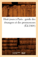 Huit Jours  Paris: Guide Des trangers Et Des Promeneurs (d.1864)