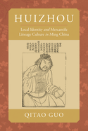 Huizhou: Local Identity and Mercantile Lineage Culture in Ming China