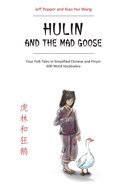 Hulin and the Mad Goose: Four Folk Tales in Simplified Chinese and Pinyin, 600 Word Vocabulary