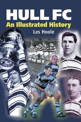 Hull FC: An Illustrated History - Hoole, Les