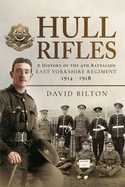 Hull Rifles: A History of the 4th Battalion East Yorkshire Regiment, 1914-1918