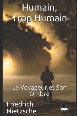 Humain, trop humain: Le Voyageur et Son Ombre - Cdbf, ?ditions (Editor), and Albert, Henri (Translated by), and Nietzsche, Friedrich Wilhelm