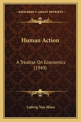 Human Action: A Treatise On Economics (1949) - Mises, Ludwig Von