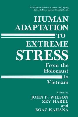 Human Adaptation to Extreme Stress: From the Holocaust to Vietnam - Wilson, John P. (Editor), and Harel, Zev (Editor), and Kahana, Boaz (Editor)