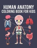 Human Anatomy Coloring Book for Kids: Human Body Parts Coloring Sheets for Kids Ages 4, 5, 6, 7 & 8 Years Old. Great Gift Idea for Boys & Girls To Learn Various Human Organs of Our Body