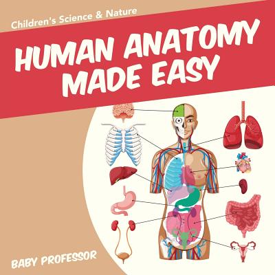 Human Anatomy Made Easy - Children's Science & Nature - Baby Professor