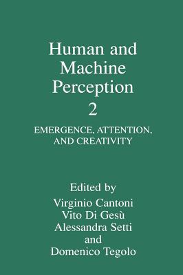 Human and Machine Perception II: Emergence, Attention and Creativity - Cantoni, Virginio (Editor), and Di Gesu, Vito (Editor), and Setti, Alessandra (Editor)