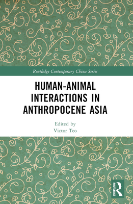 Human-Animal Interactions in Anthropocene Asia - Teo, Victor (Editor)