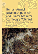 Human-Animal Relationships in San and Hunter-Gatherer Cosmology, Volume I: Therianthropes and Transformation