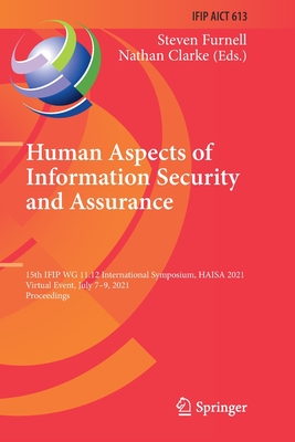 Human Aspects of Information Security and Assurance: 15th IFIP WG 11.12 International Symposium, HAISA 2021, Virtual Event, July 7-9, 2021, Proceedings - Furnell, Steven (Editor), and Clarke, Nathan (Editor)