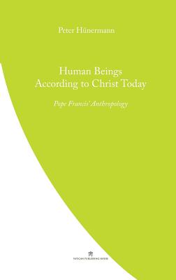 Human Beings According to Christ Today: Pope Francis' Anthopology - Hunermann, Peter, and Salesians of Don Bosco (Translated by)