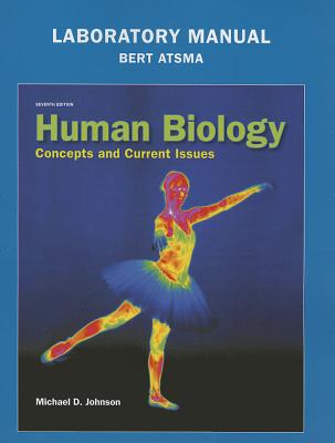 Human Biology Laboratory Manual: Concepts and Current Issues - Johnson, Michael D, and Atsma, Bert