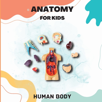 Human Body Anatomy for Kids: Human Body Introduction for Children Ages 5 and Up/Kids' Guide to Human Anatomy (Science Book for Kids) - John Peter