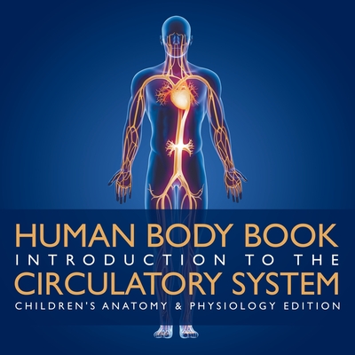 Human Body Book Introduction to the Circulatory System Children's Anatomy & Physiology Edition - Baby Professor