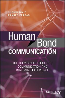 Human Bond Communication: The Holy Grail of Holistic Communication and Immersive Experience - Dixit, Sudhir, and Prasad, Ramjee