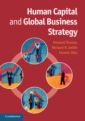 Human Capital and Global Business Strategy - Thomas, Howard, and Smith, Richard R., and Diez, Fermin