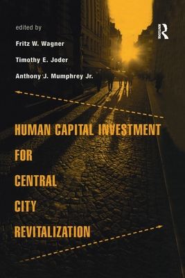 Human Capital Investment for Central City Revitalization - Wagner, Fritz (Editor), and Joder, Timothy (Editor), and Mumphrey Jr., Anthony (Editor)
