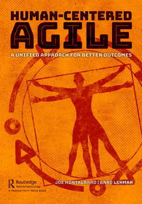 Human-Centered Agile: A Unified Approach for Better Outcomes - Montalbano, Joe, and Lehman, Brad