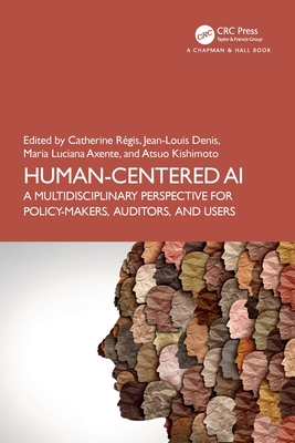 Human-Centered AI: A Multidisciplinary Perspective for Policy-Makers, Auditors, and Users - Rgis, Catherine (Editor), and Denis, Jean-Louis (Editor), and Axente, Maria Luciana (Editor)