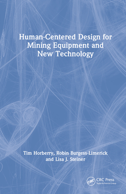 Human-Centered Design for Mining Equipment and New Technology - Horberry, Tim, and Burgess-Limerick, Robin, and Steiner, Lisa J.
