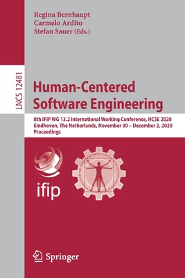 Human-Centered Software Engineering: 8th Ifip Wg 13.2 International Working Conference, Hcse 2020, Eindhoven, the Netherlands, November 30 - December 2, 2020, Proceedings - Bernhaupt, Regina (Editor), and Ardito, Carmelo (Editor), and Sauer, Stefan (Editor)