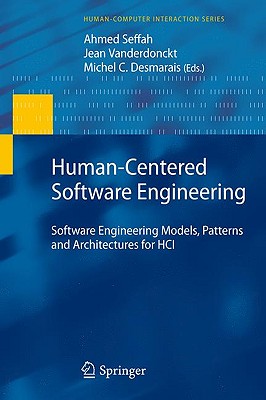 Human-Centered Software Engineering: Software Engineering Models, Patterns and Architectures for Hci - Seffah, Ahmed (Editor), and Vanderdonckt, Jean (Editor), and Desmarais, Michel C (Editor)