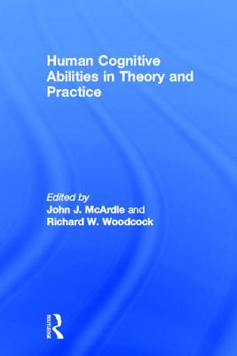 Human Cognitive Abilities in Theory and Practice - McArdle, John J (Editor), and Woodcock, Richard W (Editor)