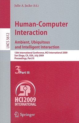 Human-Computer Interaction. Ambient, Ubiquitous and Intelligent Interaction: 13th International Conference, Hci International 2009, San Diego, Ca, Usa, July 19-24, 2009, Proceedings, Part III - Jacko, Julie A (Editor)