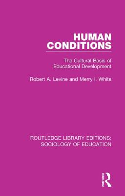 Human Conditions: The Cultural Basis of Educational Developments - Levine, Robert A, and White, Merry I