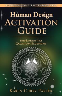 Human Design Activation Guide: Introduction to Your Quantum Blueprint - Curry Parker, Karen