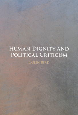 Human Dignity and Political Criticism - Bird, Colin