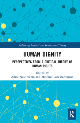 Human Dignity: Perspectives from a Critical Theory of Human Rights - Nascimento, Amos (Editor), and Bachmann, Matthias (Editor)