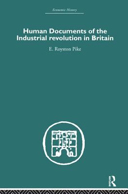 Human Documents of the Industrial Revolution in Britain - Pike, E Royston