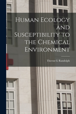 Human Ecology and Susceptibility to the Chemical Environment - Randolph, Theron G